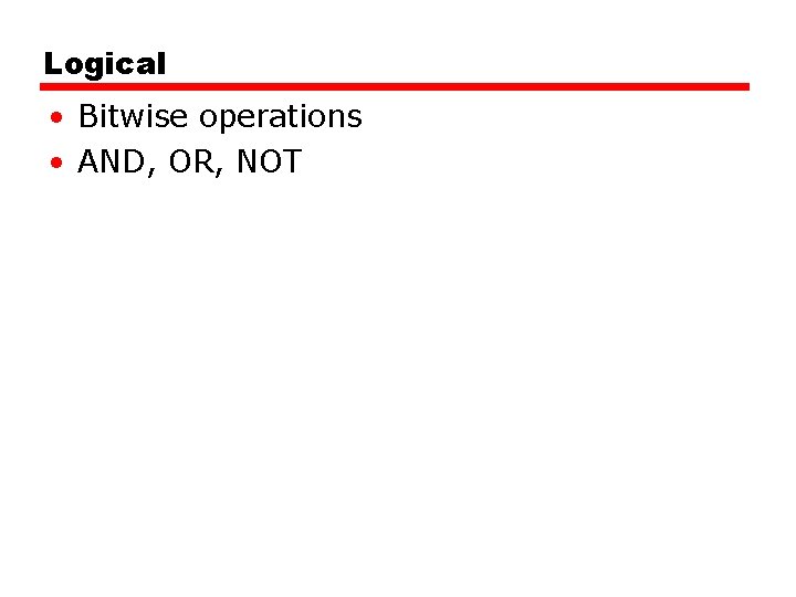 Logical • Bitwise operations • AND, OR, NOT 