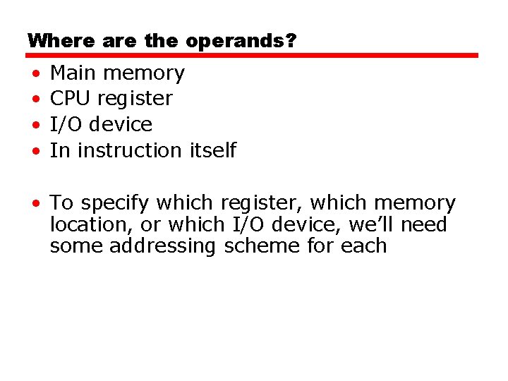 Where are the operands? • • Main memory CPU register I/O device In instruction