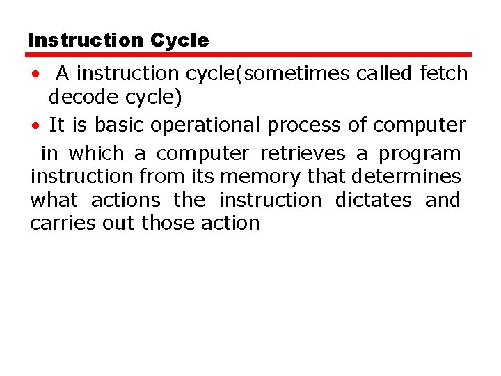 Instruction Cycle • A instruction cycle(sometimes called fetch decode cycle) • It is basic