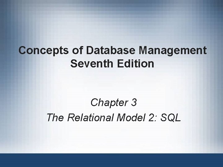 Concepts of Database Management Seventh Edition Chapter 3 The Relational Model 2: SQL 
