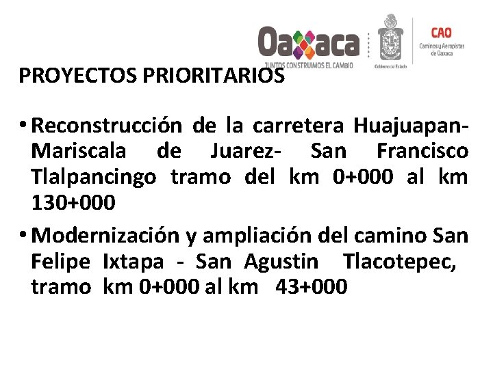 PROYECTOS PRIORITARIOS • Reconstrucción de la carretera Huajuapan. Mariscala de Juarez- San Francisco Tlalpancingo