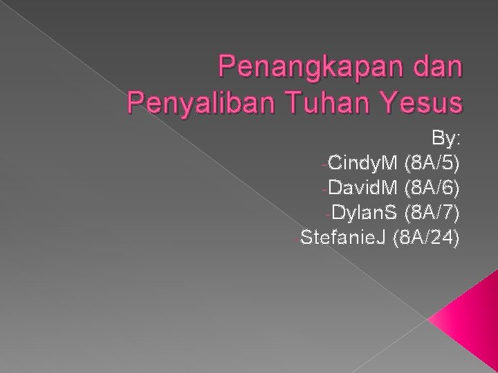 Penangkapan dan Penyaliban Tuhan Yesus By: -Cindy. M (8 A/5) -David. M (8 A/6)