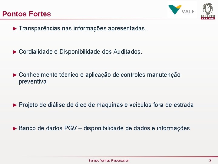 Pontos Fortes ► Transparências nas informações apresentadas. ► Cordialidade e Disponibilidade dos Auditados. ►