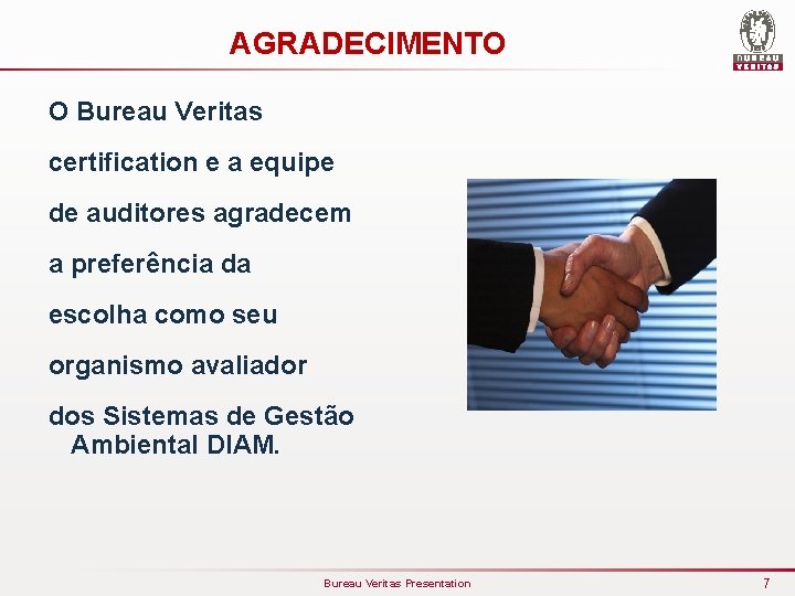 AGRADECIMENTO O Bureau Veritas certification e a equipe de auditores agradecem a preferência da