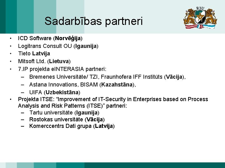 Sadarbības partneri • • • ICD Software (Norvēģija) Logitrans Consult OU (Igaunija) Tieto Latvija