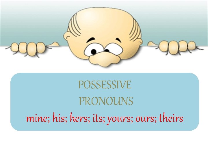 POSSESSIVE PRONOUNS mine; his; hers; its; yours; theirs 