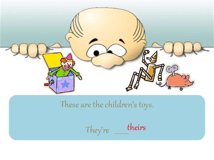 These are the children’s toys. They’re ____theirs 