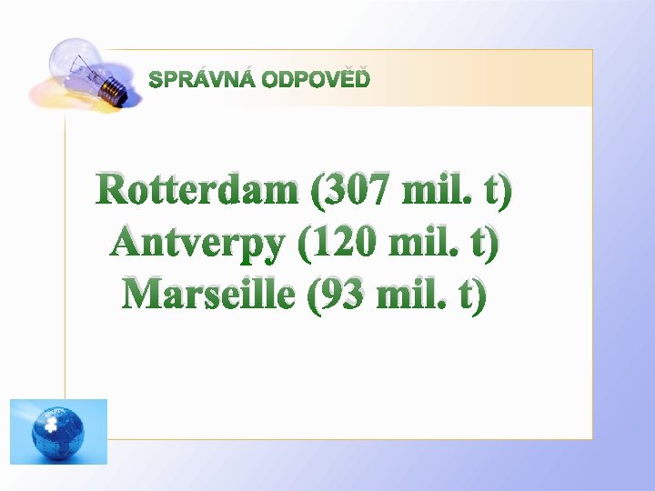 SPRÁVNÁ ODPOVĚĎ Rotterdam (307 mil. t) Antverpy (120 mil. t) Marseille (93 mil. t)