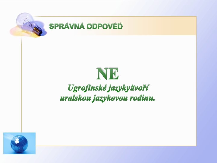 SPRÁVNÁ ODPOVĚĎ NE Ugrofinské jazyky tvoří uralskou jazykovou rodinu. 
