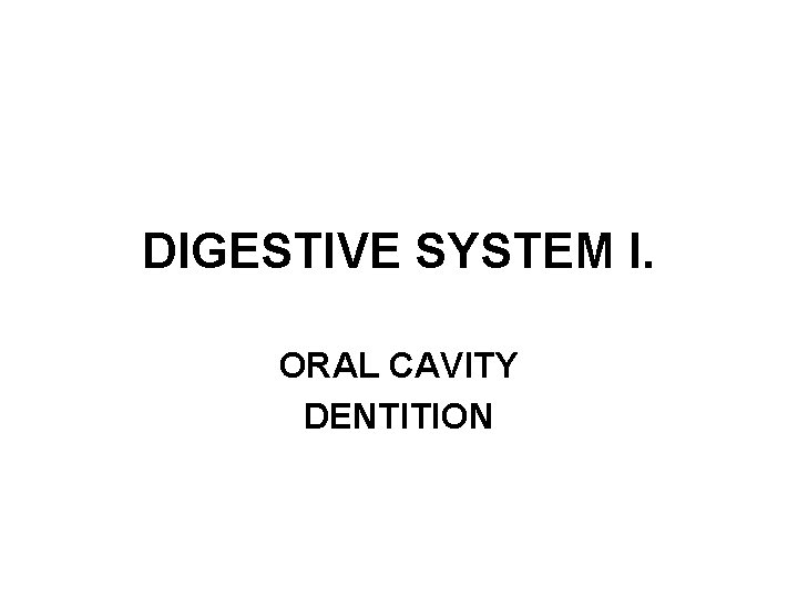 DIGESTIVE SYSTEM I. ORAL CAVITY DENTITION 