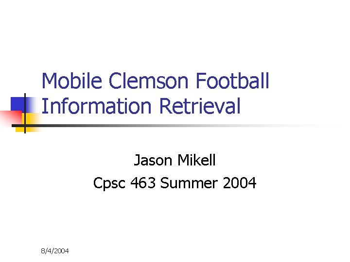 Mobile Clemson Football Information Retrieval Jason Mikell Cpsc 463 Summer 2004 8/4/2004 