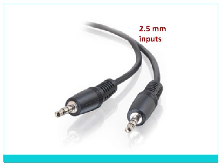 2. 5 mm inputs 