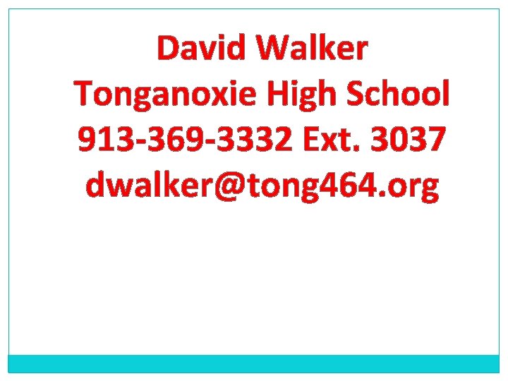 David Walker Tonganoxie High School 913 -369 -3332 Ext. 3037 dwalker@tong 464. org 