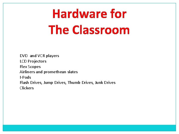 Hardware for The Classroom DVD and VCR players LCD Projectors Flex Scopes Airliners and