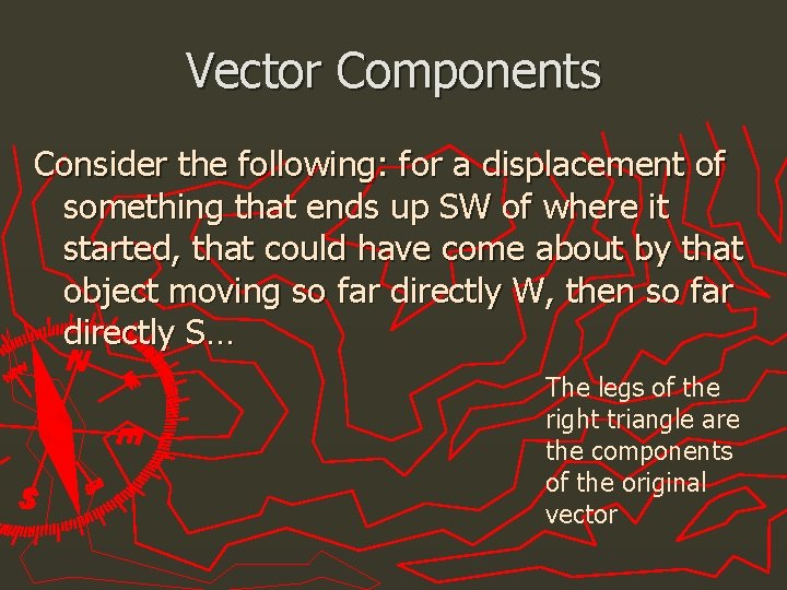 Vector Components Consider the following: for a displacement of something that ends up SW