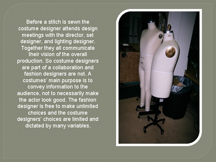 Before a stitch is sewn the costume designer attends design meetings with the director,