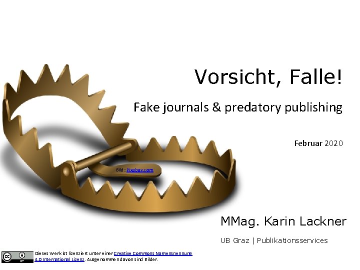 Vorsicht, Falle! Fake journals & predatory publishing Februar 2020 Bild: Pixabay. com MMag. Karin