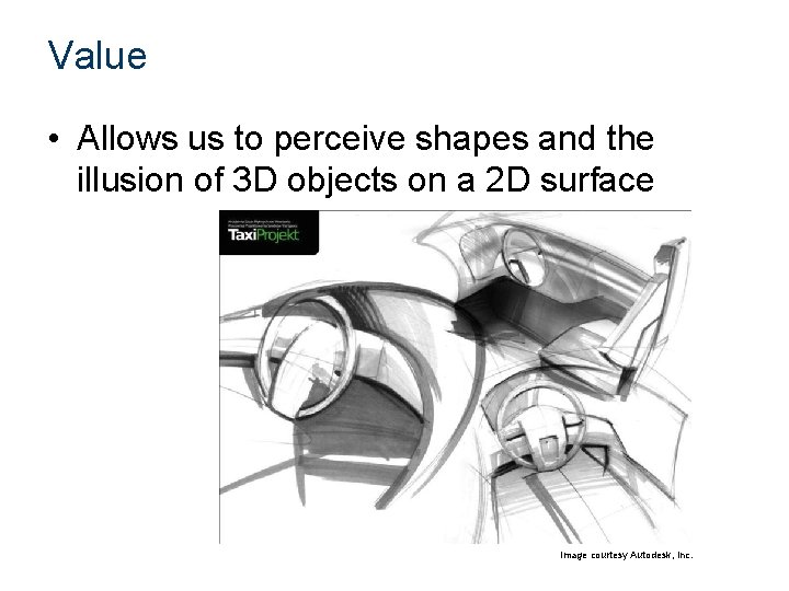 Value • Allows us to perceive shapes and the illusion of 3 D objects