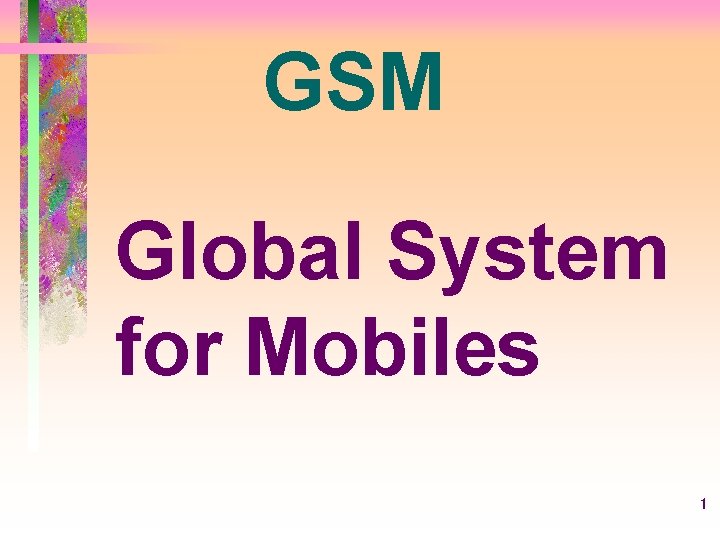 GSM Global System for Mobiles 1 
