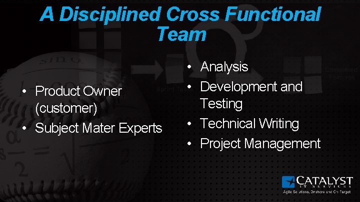 A Disciplined Cross Functional Team • Product Owner (customer) • Subject Mater Experts •