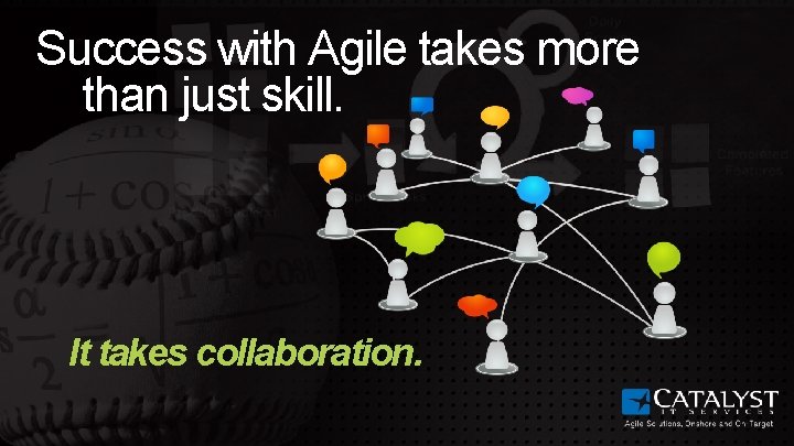 Success with Agile takes more than just skill. It takes collaboration. 