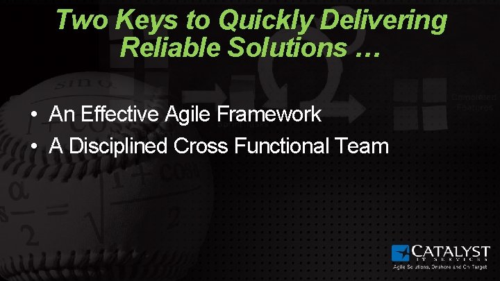 Two Keys to Quickly Delivering Reliable Solutions … • An Effective Agile Framework •