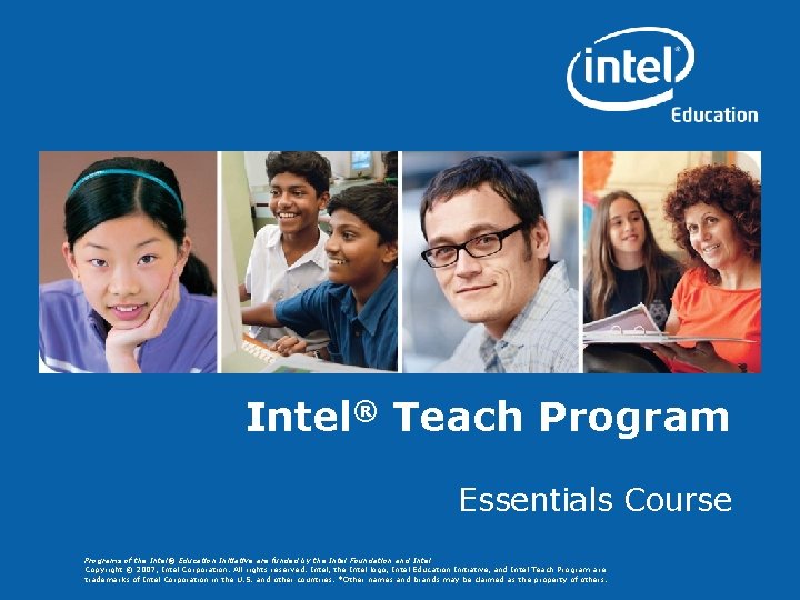 Intel® Teach Program Essentials Course Programs of the Intel® Education Initiative are funded by