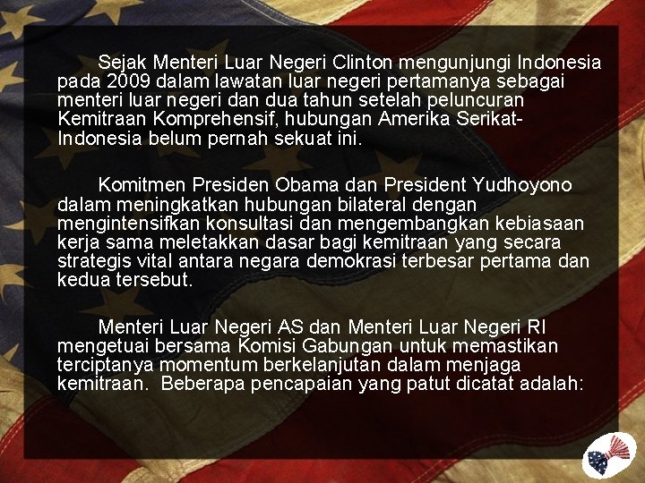 Sejak Menteri Luar Negeri Clinton mengunjungi Indonesia pada 2009 dalam lawatan luar negeri pertamanya