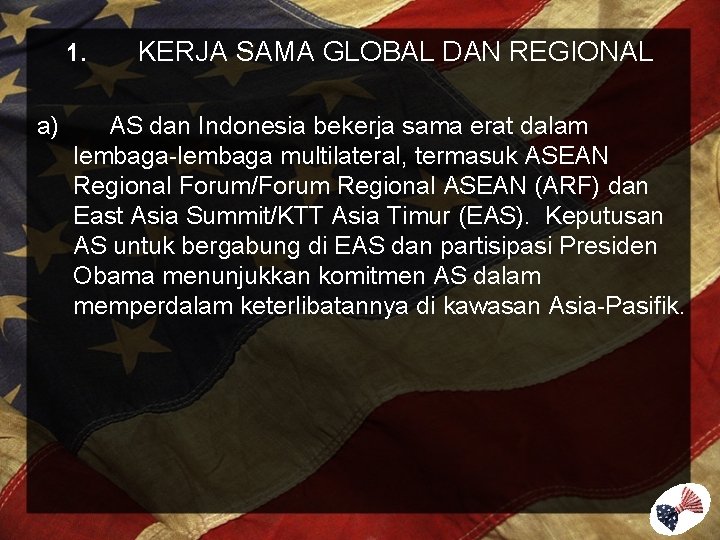 1. a) KERJA SAMA GLOBAL DAN REGIONAL AS dan Indonesia bekerja sama erat dalam