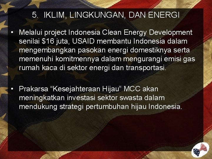 5. IKLIM, LINGKUNGAN, DAN ENERGI • Melalui project Indonesia Clean Energy Development senilai $16