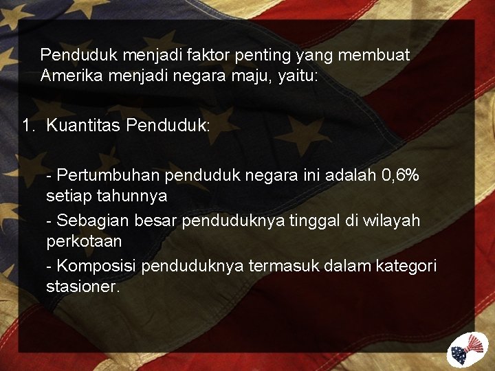 Penduduk menjadi faktor penting yang membuat Amerika menjadi negara maju, yaitu: 1. Kuantitas Penduduk: