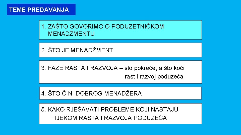 TEME PREDAVANJA 1. ZAŠTO GOVORIMO O PODUZETNIČKOM MENADŽMENTU 2. ŠTO JE MENADŽMENT 3. FAZE