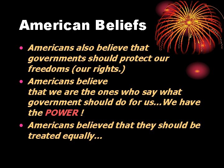 American Beliefs • Americans also believe that governments should protect our freedoms (our rights.
