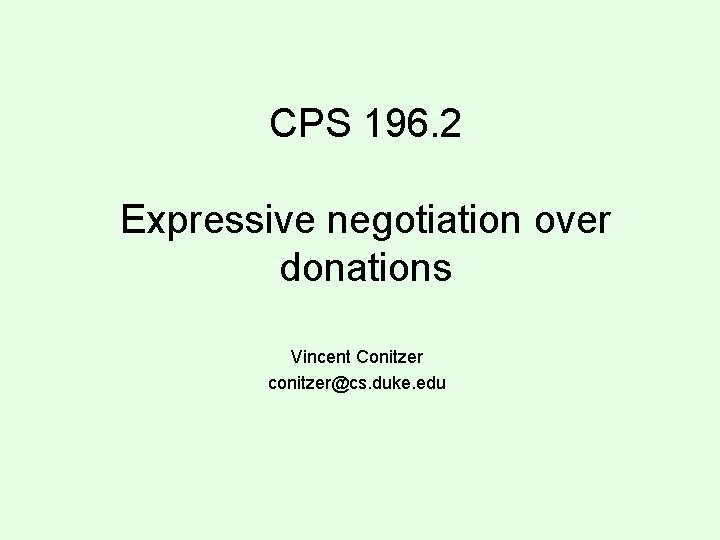 CPS 196. 2 Expressive negotiation over donations Vincent Conitzer conitzer@cs. duke. edu 