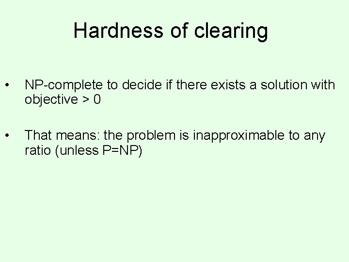 Hardness of clearing • NP-complete to decide if there exists a solution with objective