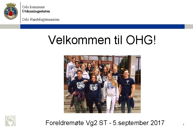 Oslo kommune Utdanningsetaten Oslo Handelsgymnasium Velkommen til OHG! Foreldremøte Vg 2 ST - 5.