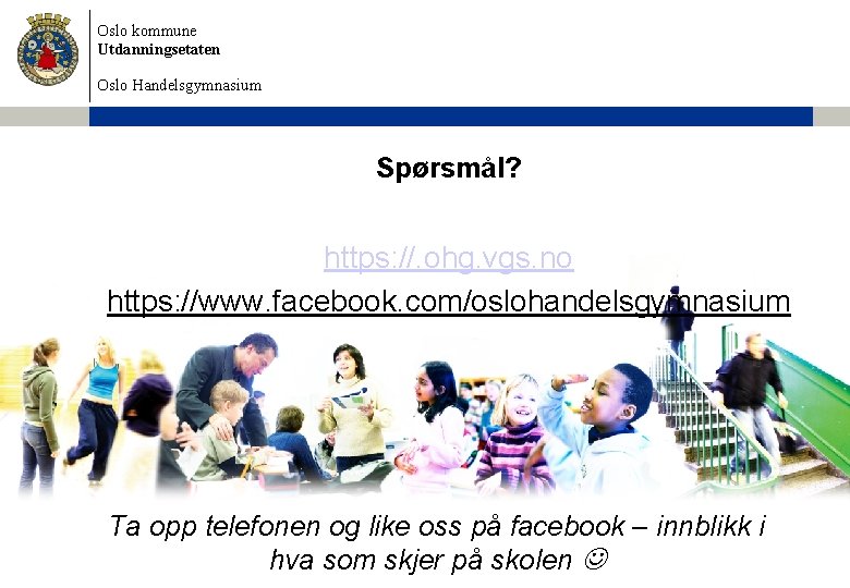 Oslo kommune Utdanningsetaten Oslo Handelsgymnasium Spørsmål? https: //. ohg. vgs. no https: //www. facebook.