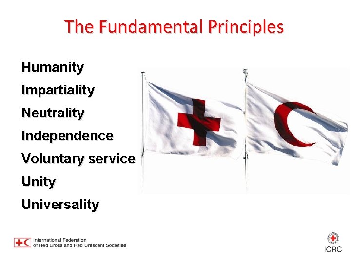 The Fundamental Principles Humanity Impartiality Neutrality Independence Voluntary service Unity Universality 