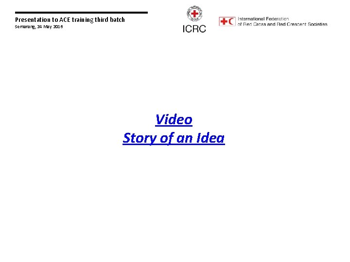 Presentation to ACE training third batch Semarang, 24 May 2016 Video Story of an