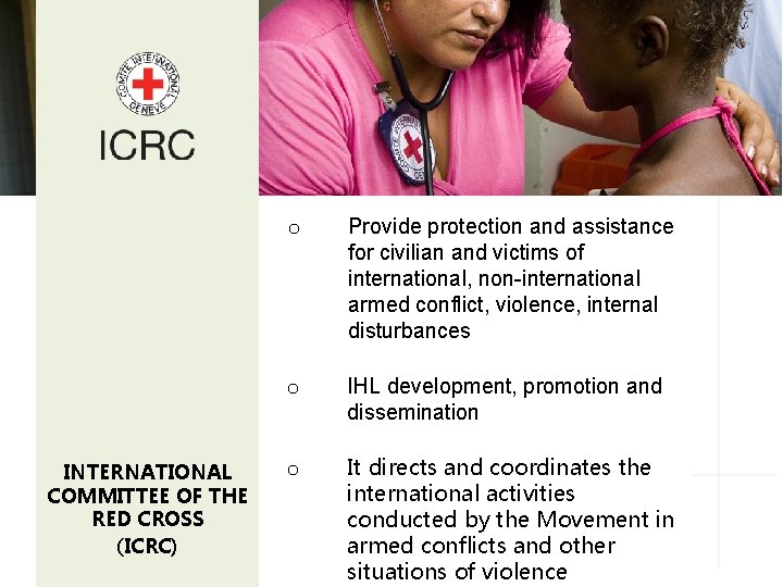 INTERNATIONAL COMMITTEE OF THE RED CROSS (ICRC) o Provide protection and assistance for civilian