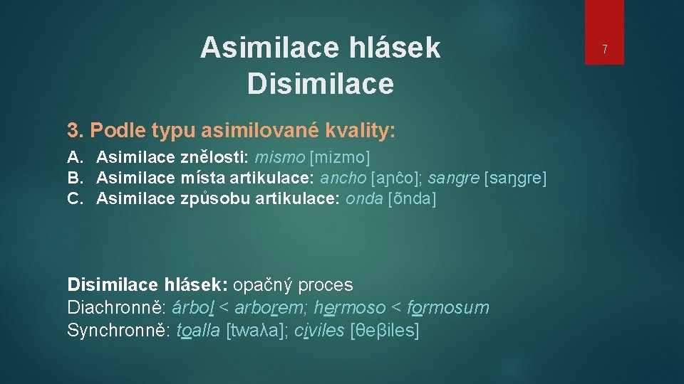 Asimilace hlásek Disimilace 3. Podle typu asimilované kvality: A. Asimilace znělosti: mismo [mizmo] B.