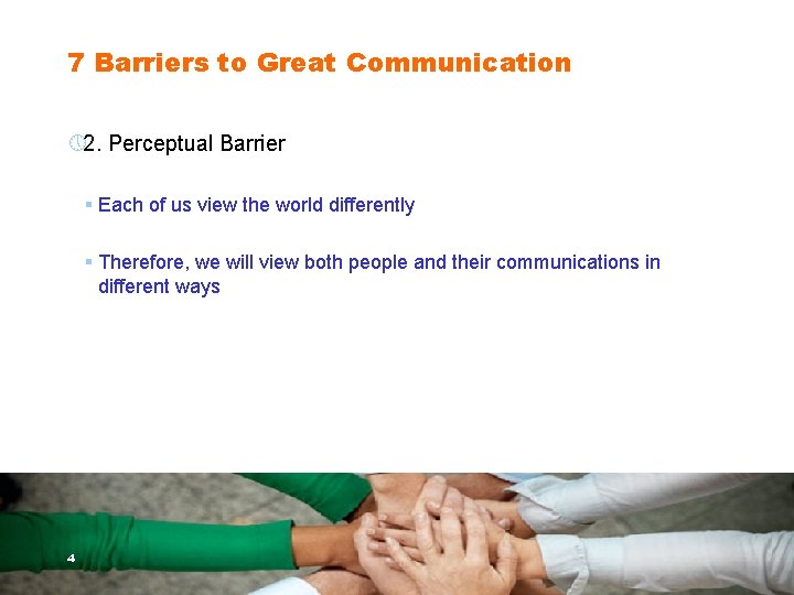 7 Barriers to Great Communication » 2. Perceptual Barrier § Each of us view