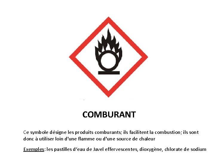 COMBURANT Ce symbole désigne les produits comburants; ils facilitent la combustion; ils sont donc