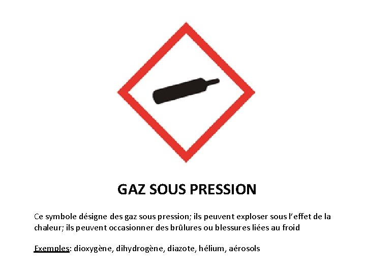 GAZ SOUS PRESSION Ce symbole désigne des gaz sous pression; ils peuvent exploser sous