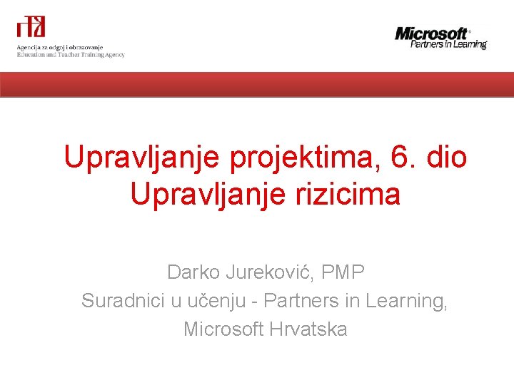 Upravljanje projektima, 6. dio Upravljanje rizicima Darko Jureković, PMP Suradnici u učenju - Partners