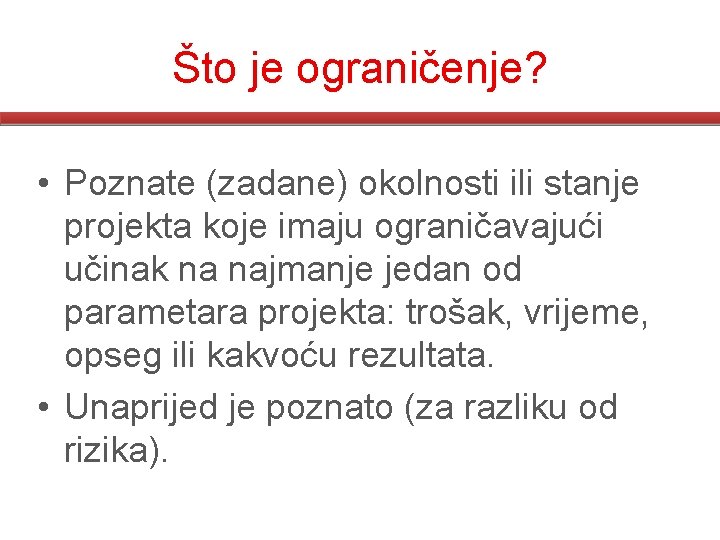 Što je ograničenje? • Poznate (zadane) okolnosti ili stanje projekta koje imaju ograničavajući učinak