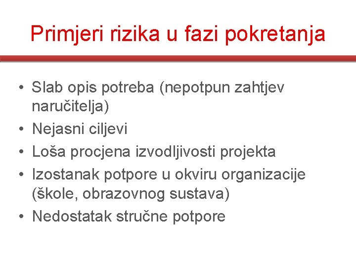 Primjeri rizika u fazi pokretanja • Slab opis potreba (nepotpun zahtjev naručitelja) • Nejasni