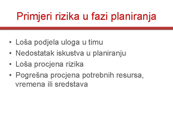 Primjeri rizika u fazi planiranja • • Loša podjela uloga u timu Nedostatak iskustva