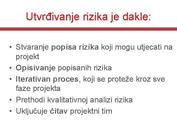 Utvrđivanje rizika je dakle: • Stvaranje popisa rizika koji mogu utjecati na projekt •