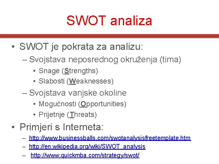 SWOT analiza • SWOT je pokrata za analizu: – Svojstava neposrednog okruženja (tima) •